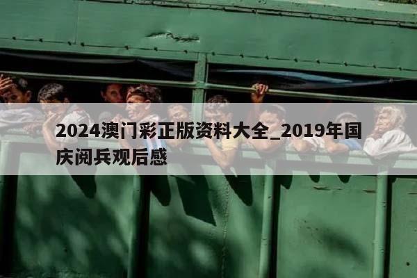 2024澳门彩正版资料大全_2019年国庆阅兵观后感  第1张