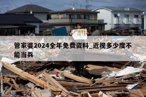 管家婆2024全年免费资料_近视多少度不能当兵