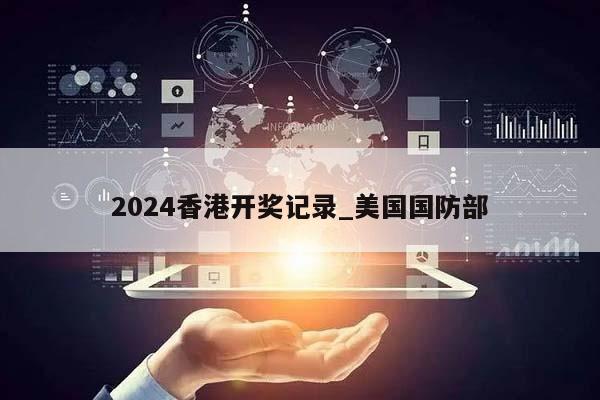 2024香港开奖记录_美国国防部  第1张