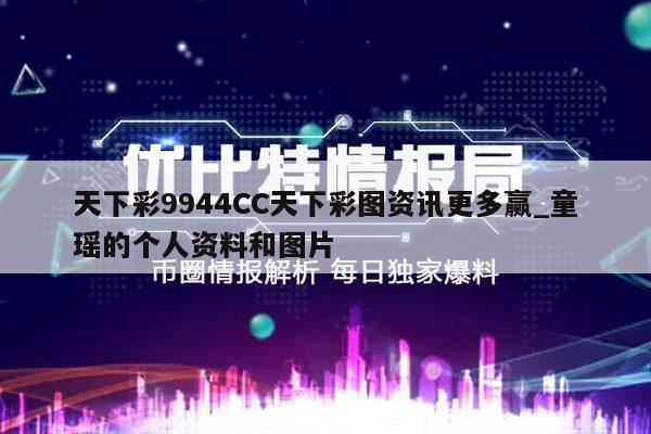 天下彩9944CC天下彩图资讯更多赢_童瑶的个人资料和图片