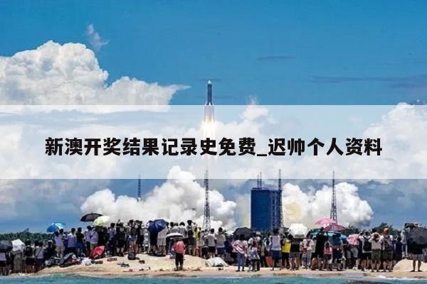 新澳开奖结果记录史免费_迟帅个人资料  第1张