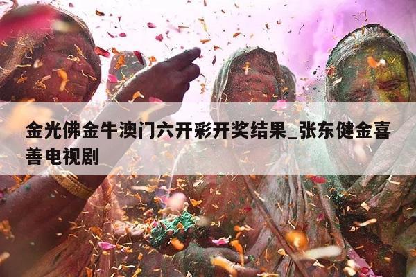 金光佛金牛澳门六开彩开奖结果_张东健金喜善电视剧  第1张