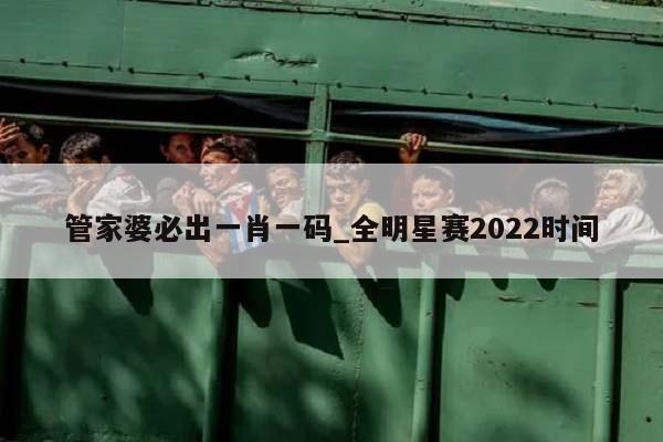 管家婆必出一肖一码_全明星赛2022时间