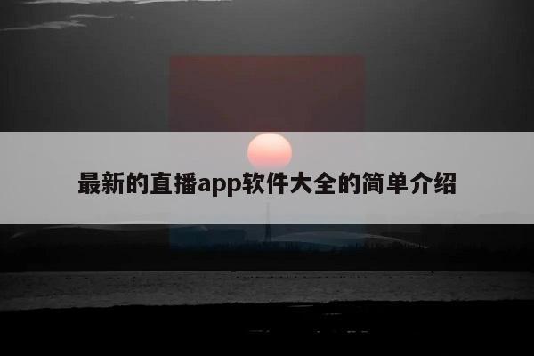 最新的直播app软件大全的简单介绍  第1张