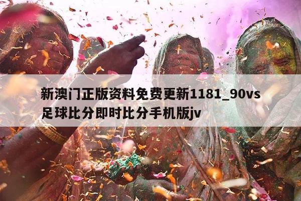 新澳门正版资料免费更新1181_90vs足球比分即时比分手机版jv