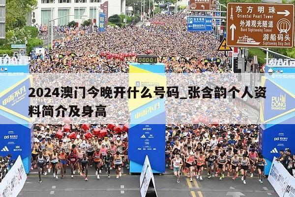 2024澳门今晚开什么号码_张含韵个人资料简介及身高  第1张