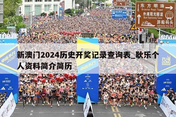 新澳门2024历史开奖记录查询表_耿乐个人资料简介简历  第1张