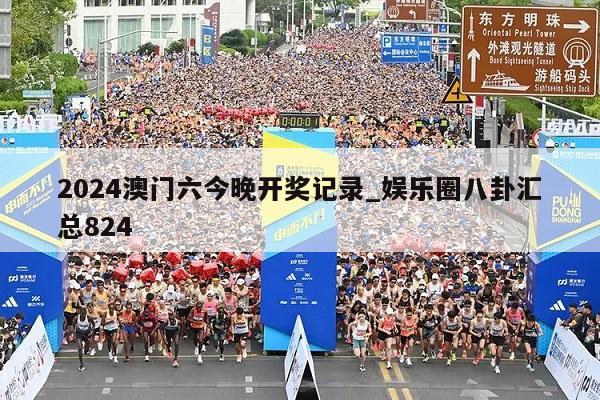 2024澳门六今晚开奖记录_娱乐圈八卦汇总824