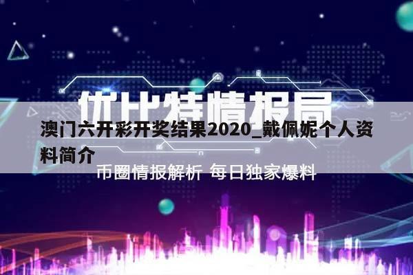 澳门六开彩开奖结果2020_戴佩妮个人资料简介