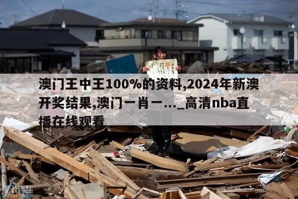 澳门王中王100%的资料,2024年新澳开奖结果,澳门一肖一..._高清nba直播在线观看