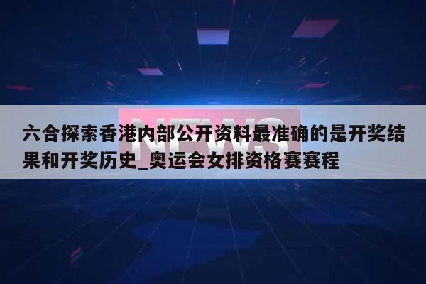 六合探索香港内部公开资料最准确的是开奖结果和开奖历史_奥运会女排资格赛赛程