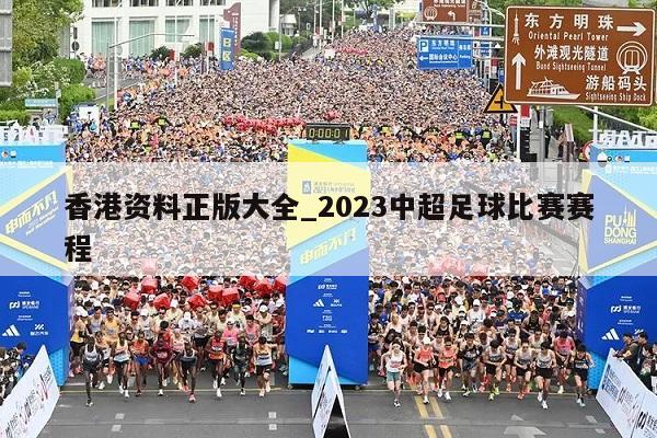 香港资料正版大全_2023中超足球比赛赛程