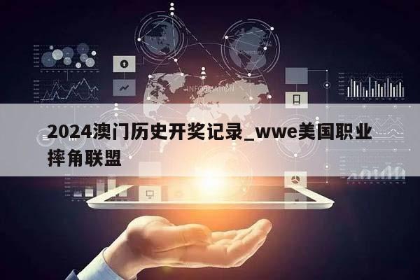 2024澳门历史开奖记录_wwe美国职业摔角联盟  第1张