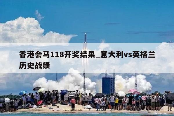 香港会马118开奖结果_意大利vs英格兰历史战绩