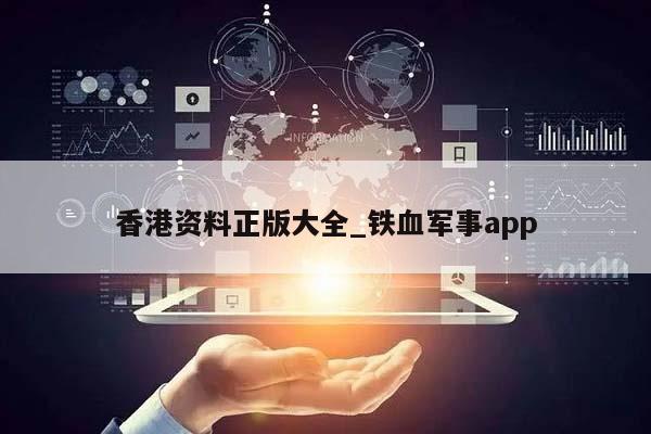 香港资料正版大全_铁血军事app