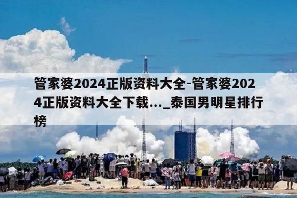 管家婆2024正版资料大全-管家婆2024正版资料大全下载..._泰国男明星排行榜