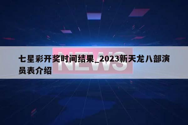 2023新天龙八部演员表介绍